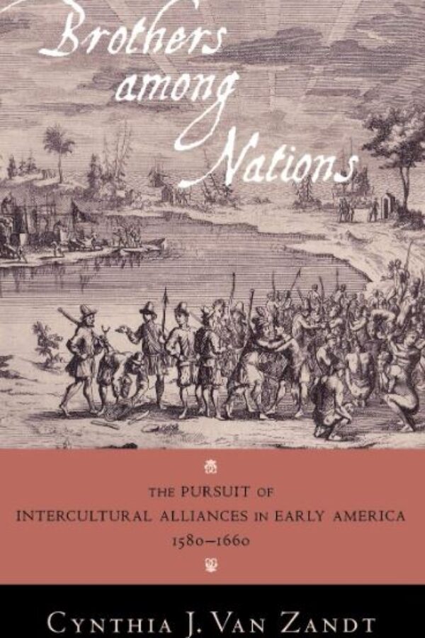 Brothers Among Nations: The Pursuit of Intercultural Alliances in Early America, 1580-1660