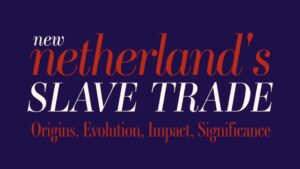 New Netherland’s Slave Trade: Origins, Evolution, Impact, Significance