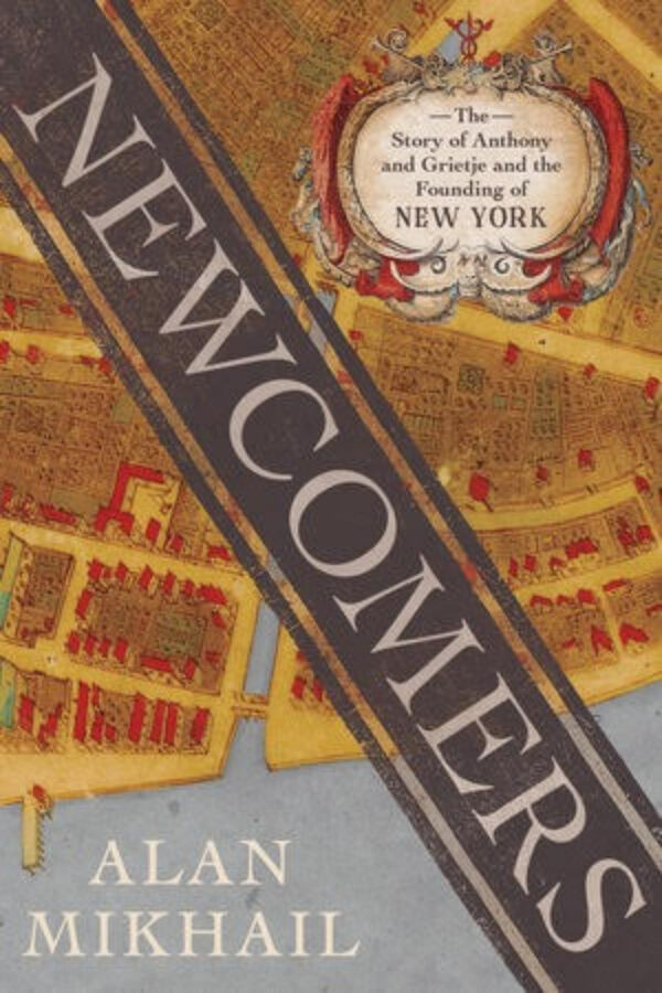Newcomers -The Story of Anthony and Grietje and the Founding of New York