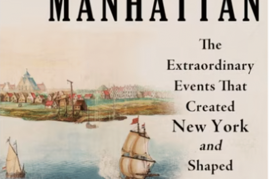 “Taking Manhattan” The Extraordinary Events That Created New York and Shaped America